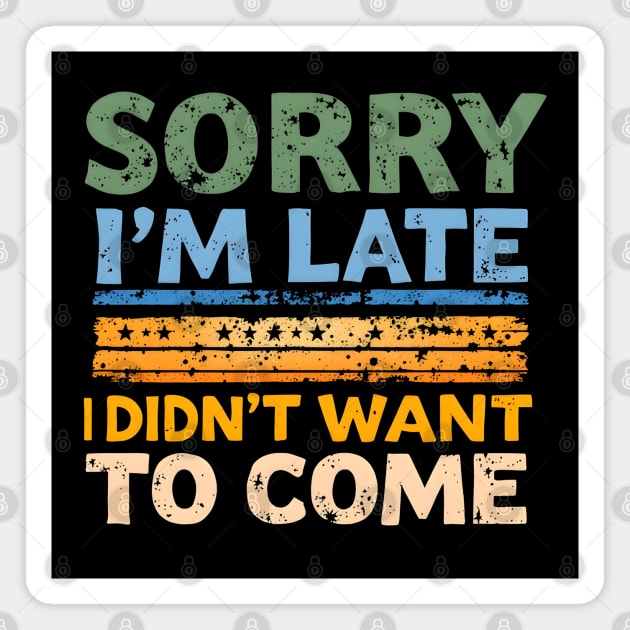 Sorry I'm Late, I Didn't Want to Come Magnet by MakerMind8.2